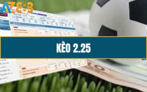 Kèo 2.25 Là Gì? Hướng Dẫn Cách Đọc Và Cách Tính Tiền Chi Tiết